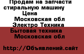 Продам на запчасти стиральную машину LG. › Цена ­ 3 000 - Московская обл. Электро-Техника » Бытовая техника   . Московская обл.